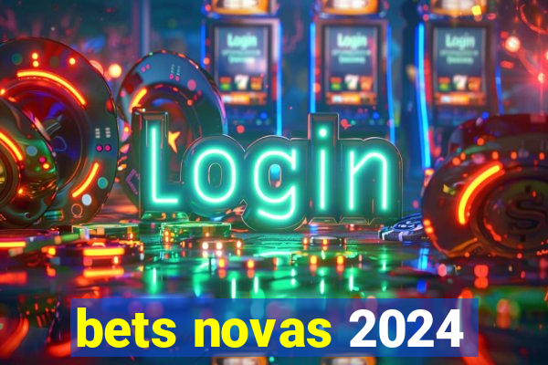 bets novas 2024